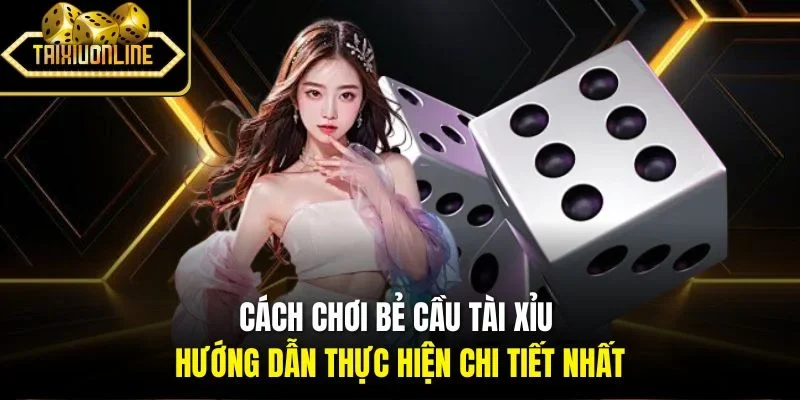 Cách Chơi Bẻ Cầu Tài Xỉu - Hướng Dẫn Thực Hiện Chi Tiết Nhất