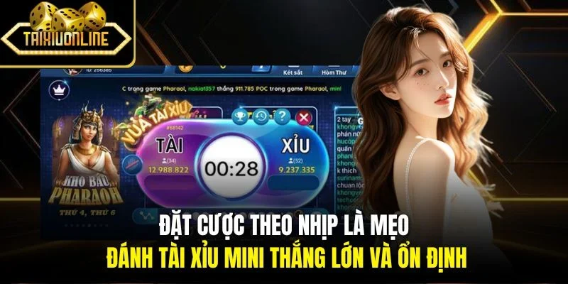 Đặt cược theo nhịp là mẹo đánh tài xỉu Mini thắng lớn và ổn định