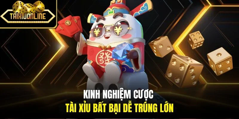 Kinh nghiệm cược tài xỉu bất bại dễ trúng lớn