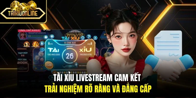 Tài Xỉu Livestream| Cam Kết Trải Nghiệm Rõ Ràng Và Đẳng Cấp