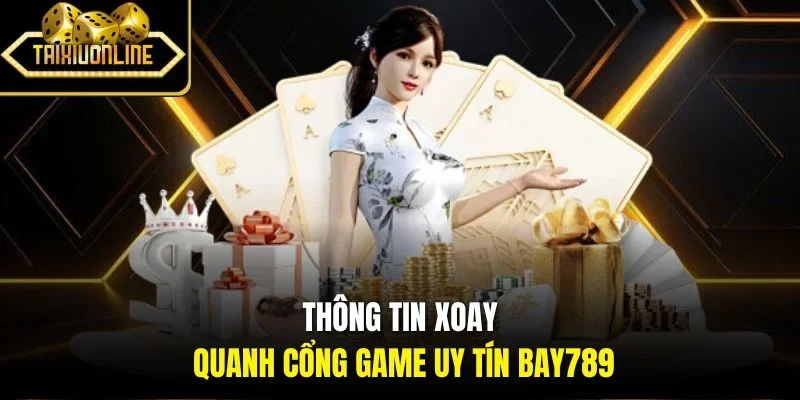 Thông tin xoay quanh cổng game uy tín Bay789
