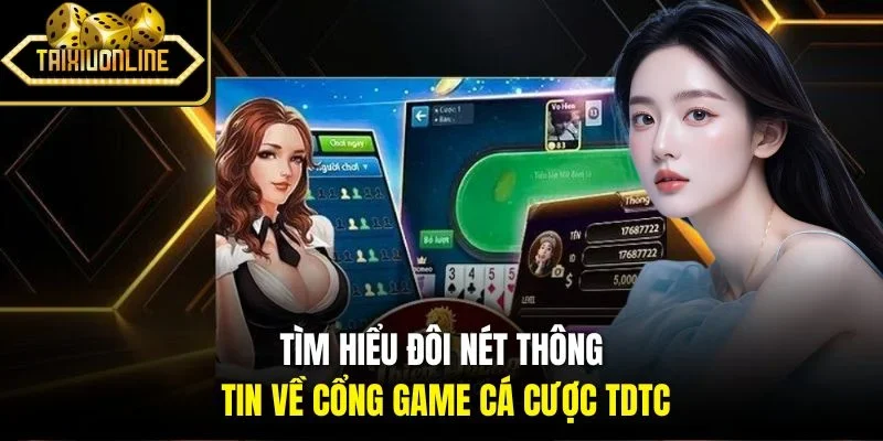 Tìm hiểu đôi nét thông tin về cổng game cá cược TDTC