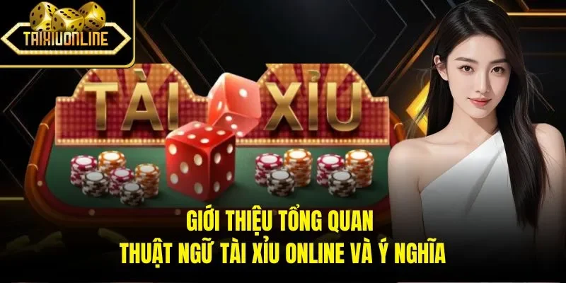 Giới thiệu tổng quan thuật ngữ Tài Xỉu online và ý nghĩa