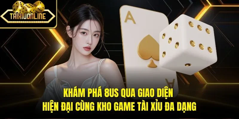 Khám phá 8US qua giao diện hiện đại cùng kho game tài xỉu đa dạng