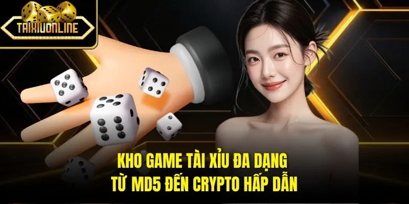 Kho game tài xỉu đa dạng từ MD5 đến crypto hấp dẫn